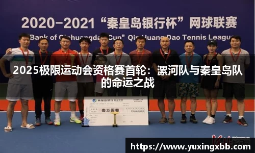 2025极限运动会资格赛首轮：漯河队与秦皇岛队的命运之战