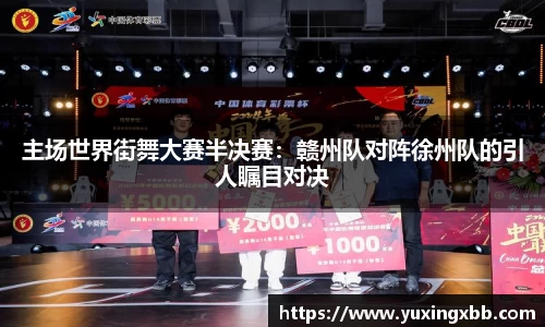 主场世界街舞大赛半决赛：赣州队对阵徐州队的引人瞩目对决