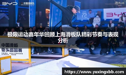 极限运动嘉年华回顾上海滑板队精彩节奏与表现分析