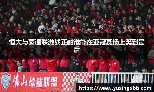 恒大与蒙通联激战正酣谁能在亚冠赛场上笑到最后